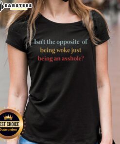 Top Isn't The Opposite Of Being Woke Just Being An Asshole Ladies Tee in stylish design, perfect for casual wear.