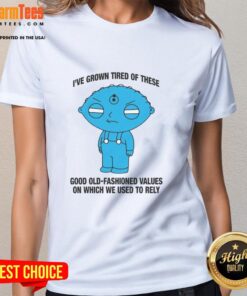 Top I've Grown Tired Of These Good Old Fashioned Values Ladies Tee showcasing a stylish design with a vintage message.