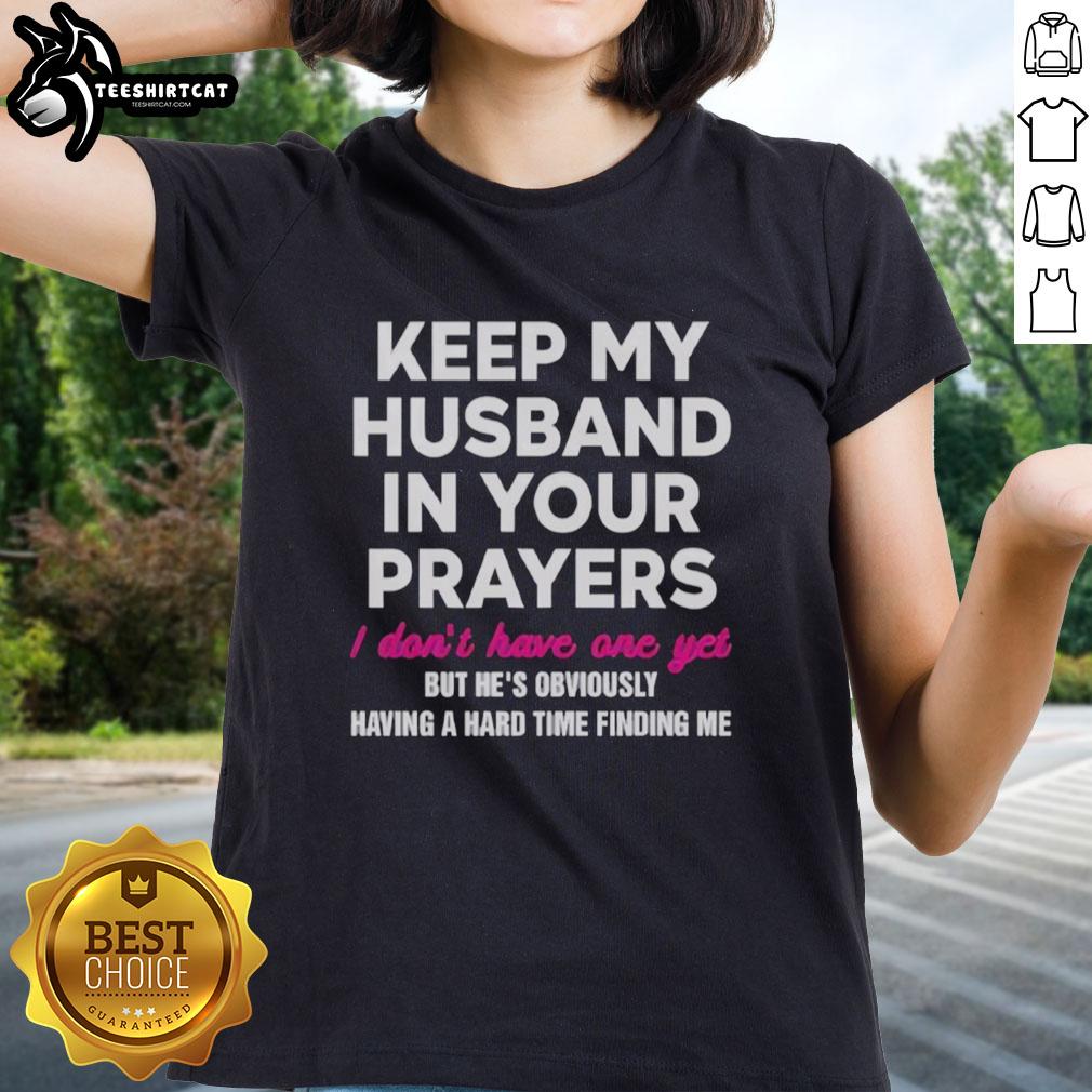 top-keep-my-husband-in-your-prayers-i-dont-have-one-yet-ladies-tee Top Keep My Husband In Your Prayers Ladies Tee - Fun graphic shirt for women, expressing humor about single life.