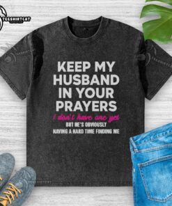 Funny 'Keep My Husband In Your Prayers' washed t-shirt design for those without a husband, perfect for casual wear.