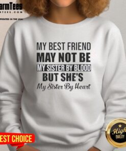 Cozy sweatshirt featuring the quote 'My best friend may not be my sister by blood, but she's my sister by heart.'