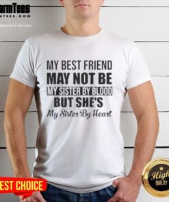 Quote T-Shirt: 'My Best Friend May Not Be My Sister By Blood But Shes My Sister By Heart' - Perfect gift for best friends.