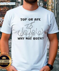 Top Or Afk Why Not Both T-Shirt featuring a bold graphic design, perfect for gamers and casual wear enthusiasts.