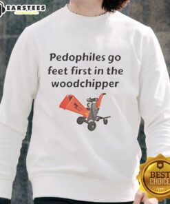Top Pedophiles Go Feet First in the Woodchipper sweatshirt featuring bold graphic design and statement.