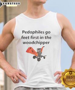 Humorous tank top design featuring the phrase 'Top Pedophiles Go Feet First in the Woodchipper' with bold graphics.