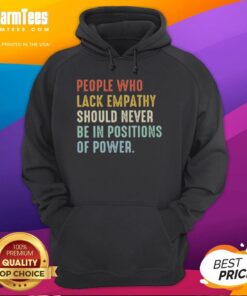 Person wearing 'Top People Who Lack Empathy Should Never Be In Positions Of Power' hoodie, highlighting empathy in leadership.