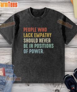 White t-shirt featuring the phrase 'Top People Who Lack Empathy Should Never Be In Positions Of Power' in bold print.