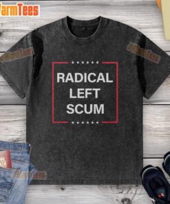 Top Radical Left Scum Anti-MAGA Trump Washed T-Shirt featuring bold graphic design for political apparel enthusiasts.