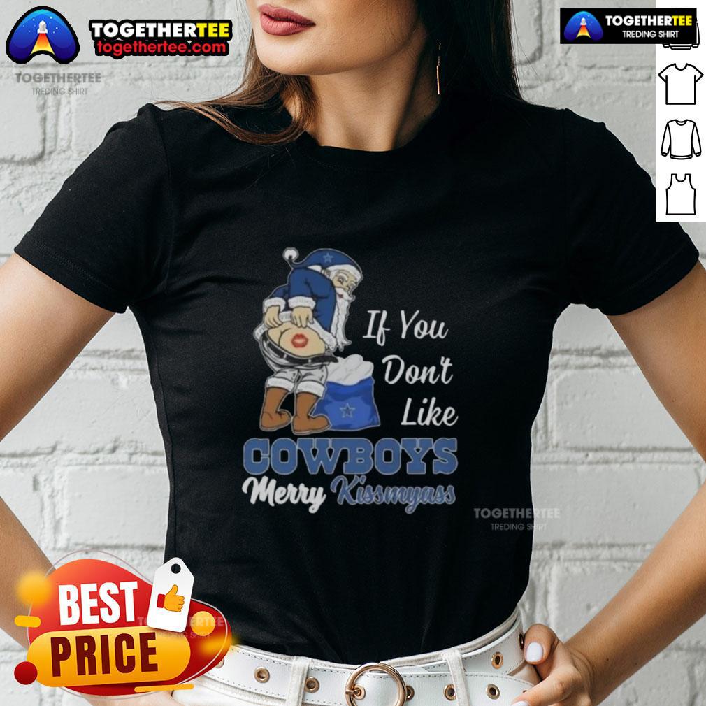 Top Santa Claus If You Don'T Like Dallas Cowboys Merry Kissmyass Ladies Tee Top Santa Claus graphic on a Merry Kiss My Ass ladies tee for Dallas Cowboys fans, perfect for holiday cheer.