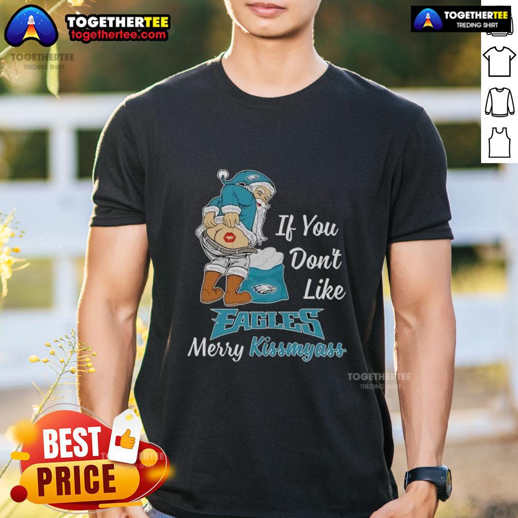 Top Santa Claus If You Don'T Like Philadelphia Eagles Merry Kissmyass T Shirt Top Santa Claus graphic on a 'Merry Kissmyass' T-shirt for Philadelphia Eagles fans who want to show their spirit.