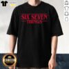 Top Six Seven Things meme T-shirt featuring 6 7 X Stranger Things design, perfect for fans of the hit Netflix series.