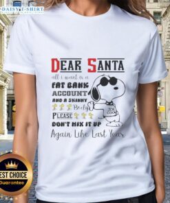 Alt Text: Snoopy 'Dear Santa' ladies tee featuring the quote about a fat bank account and a skinny body, perfect for the holidays.