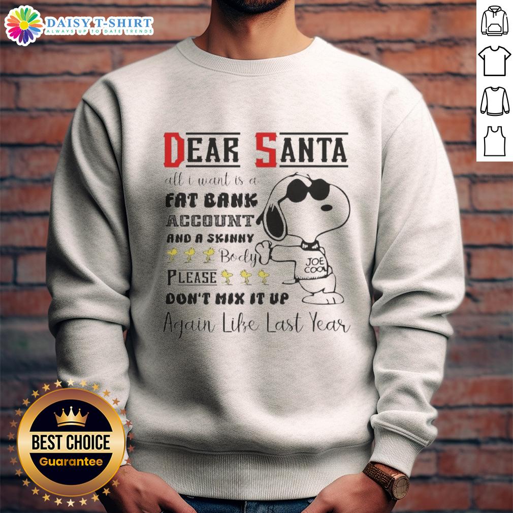 Top Snoopy Dear Santa All I Want Is A Fat Bank Account And A Skinny Body Sweatshirt Alt Text: Cozy 'Dear Santa, I Want A Fat Bank Account And A Skinny Body' Snoopy sweatshirt, perfect for holiday cheer and comfort.
