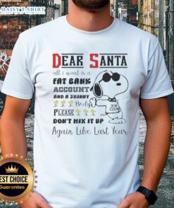Alt Text: Top Snoopy Dear Santa t-shirt featuring the quote 'All I Want Is A Fat Bank Account And A Skinny Body'