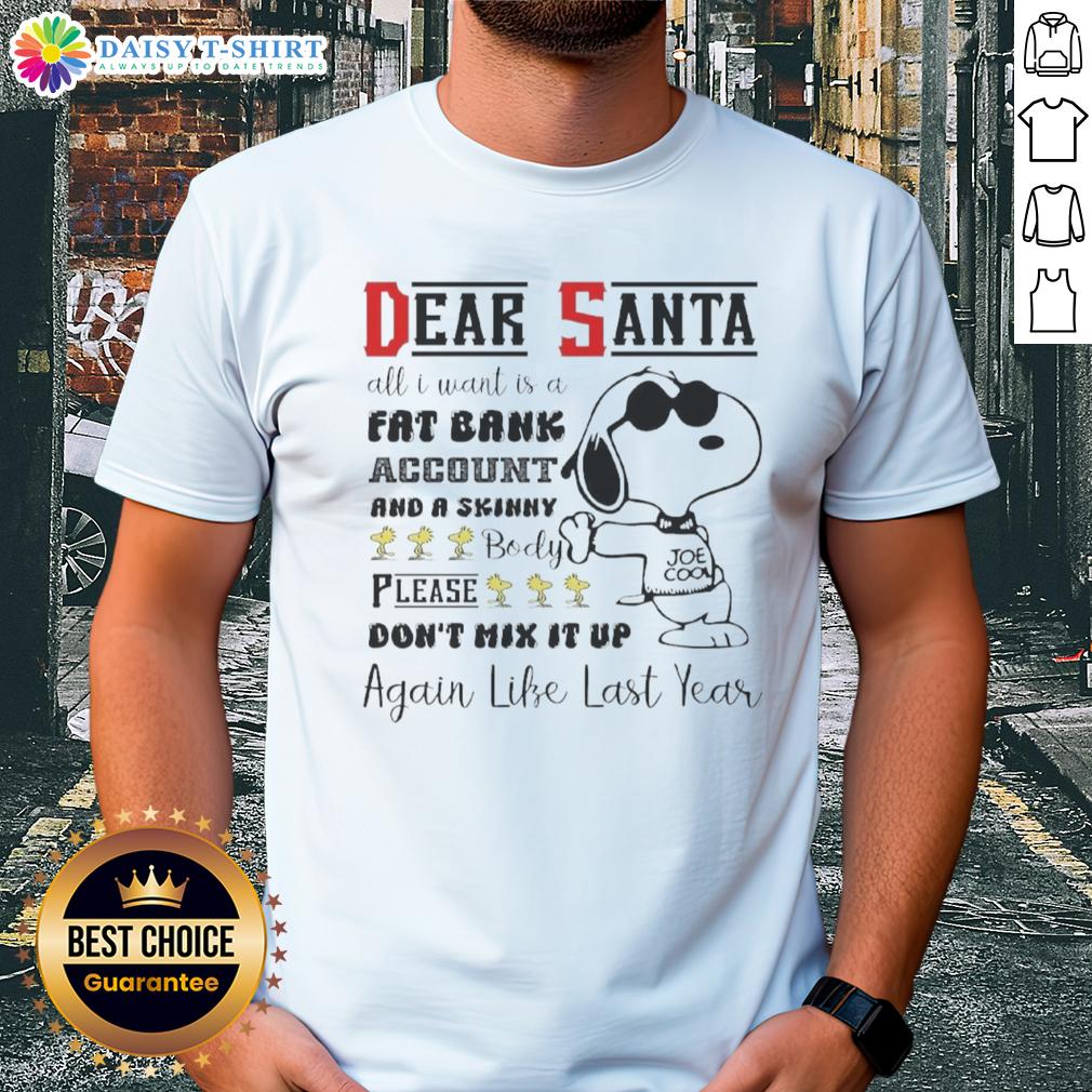 Top Snoopy Dear Santa All I Want Is A Fat Bank Account And A Skinny Body T-Shirt Alt Text: Top Snoopy Dear Santa t-shirt featuring the quote 'All I Want Is A Fat Bank Account And A Skinny Body'