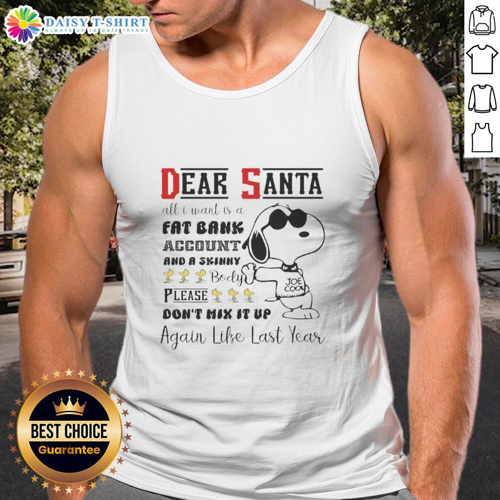 Top Snoopy Dear Santa All I Want Is A Fat Bank Account And A Skinny Body Tank Top Alt Text: Top Snoopy Dear Santa tank top featuring humorous quote about a fat bank account and a skinny body.