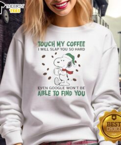 Funny Snoopy sweatshirt with quote 'Touch my coffee, I will slap you so hard even Google won't find you'.