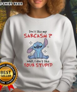Funny sweatshirt with 'Don't like my sarcasm? Well, I don't like your stupid' text, perfect for sarcastic humor lovers.