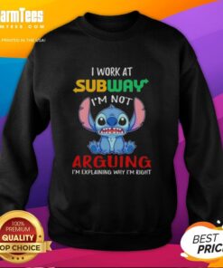 Top Stitch I Work at Subway sweatshirt featuring 'I'm Not Arguing, I'm Explaining Why I'm Right' text design.