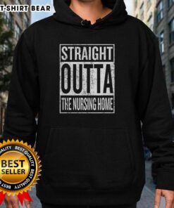 Alt Text: Top Straight Outta The Nursing Home Sign Hoodie featuring bold graphic design, perfect for fun nursing home themed apparel.
