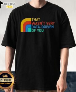 Retro T-shirt with 'Top That Wasnt Very Data-Driven Of You' graphic, perfect for data enthusiasts and casual wear.