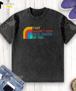 Retro washed t-shirt with 'Top That Wasn't Very Data Driven of You' graphic, perfect for casual wear and data enthusiasts.