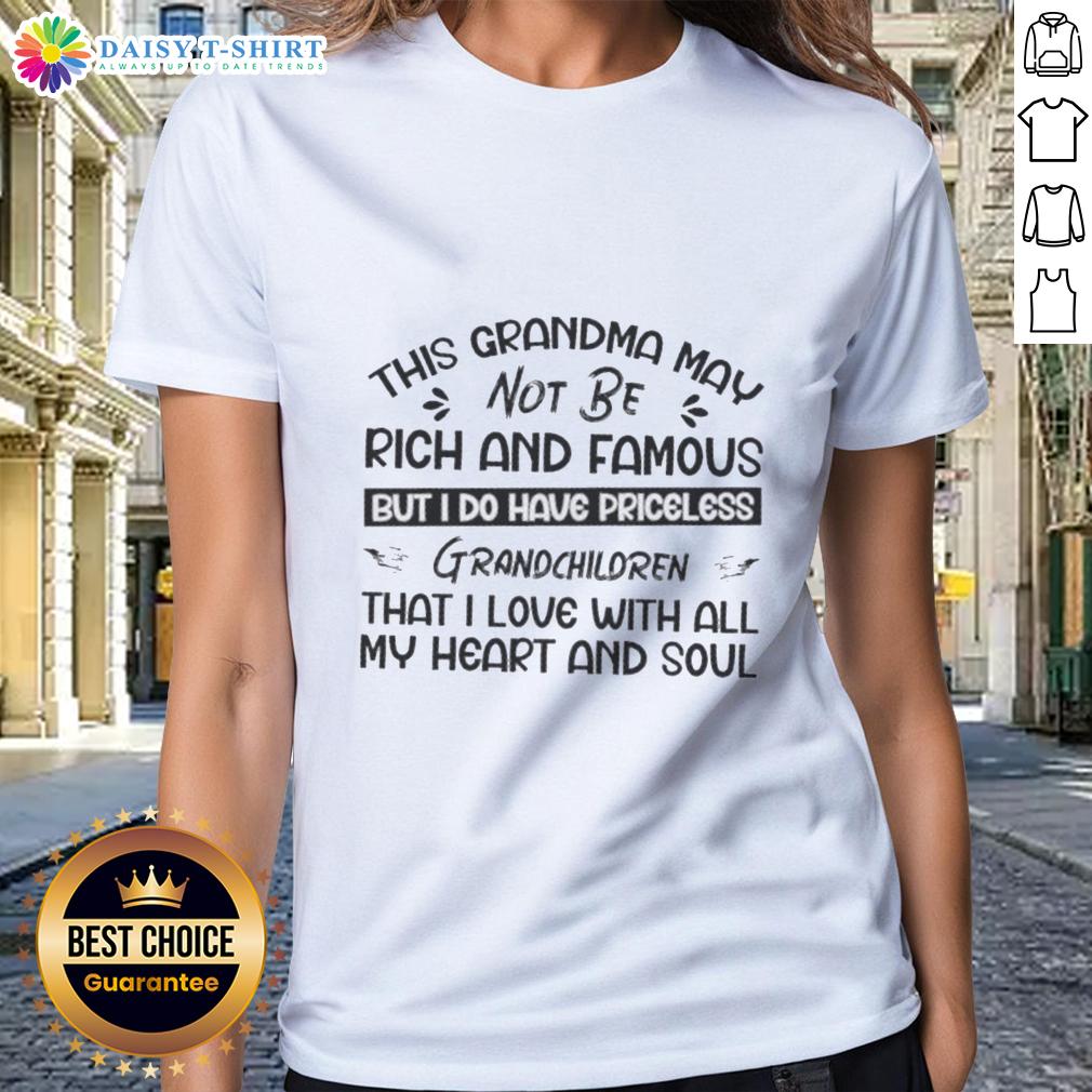 Top This Grandma May Not Be Rich And Famous But I Do Have Priceless Grandchildren That I Love Ladies-Tee Top This Grandma Tee featuring a heartfelt message about loving priceless grandchildren, perfect for proud grandmothers.