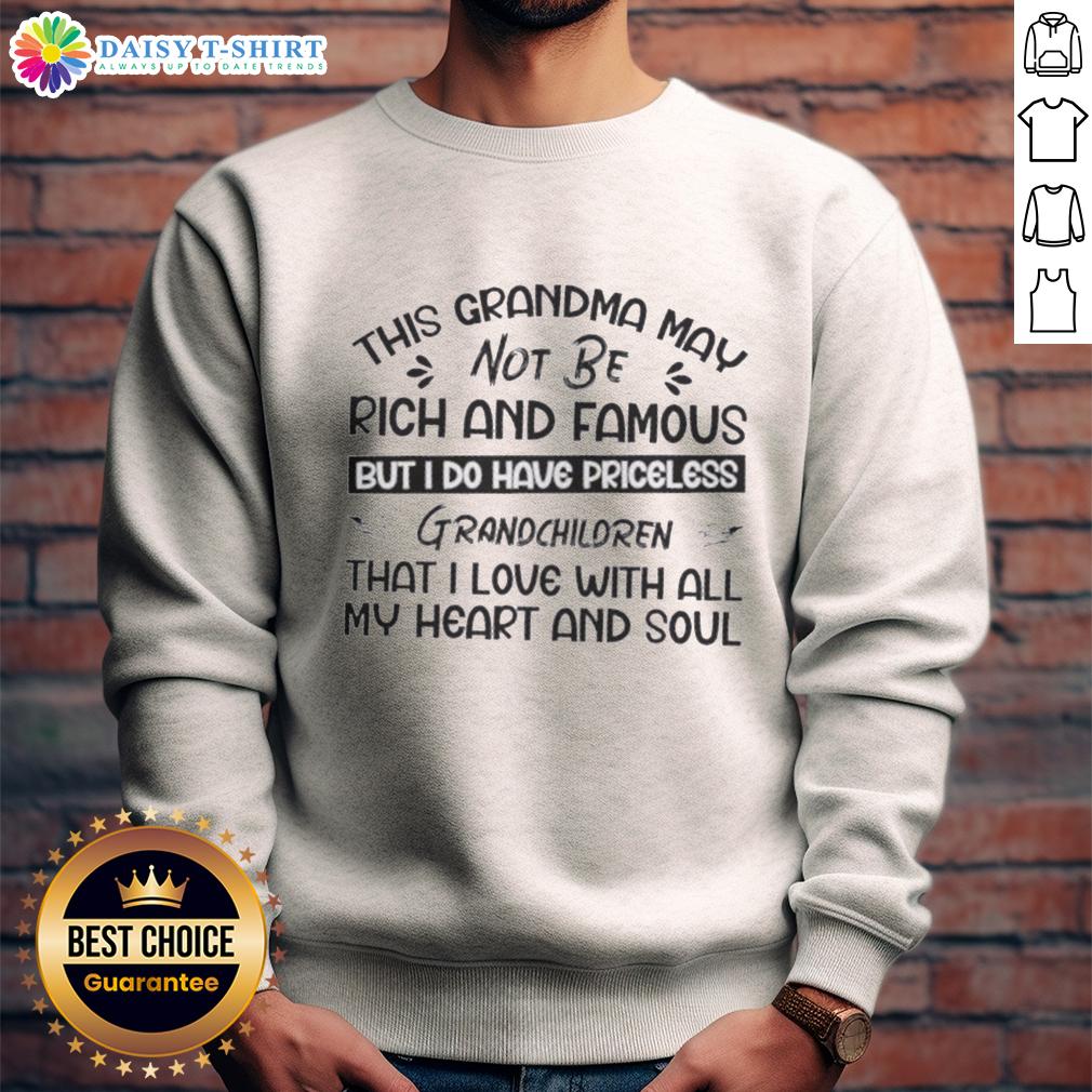 Top This Grandma May Not Be Rich And Famous But I Do Have Priceless Grandchildren That I Love Sweatshirt Alt Text: Cozy sweatshirt with the phrase Top This! Grandma May Not Be Rich And Famous But I Do Have Priceless Grandchildren printed on it.
