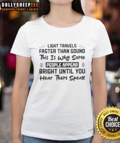 Quote on a ladies tee: 'Top Travels Light Faster Than Sound - Some Appear Bright Until You Hear Them Speak.'