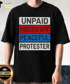 Top Unpaid Pissed Off Peaceful Protester T-Shirt featuring a bold graphic design for activism and social justice.