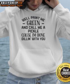 Top Well Paint Me Green And Call Me A Pickle hoodie featuring a fun dill humor quote for pickle lovers.