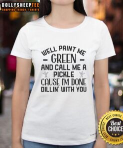 Funny ladies tee featuring 'Paint Me Green And Call Me A Pickle' quote, perfect for pickle lovers and humorous fashion.