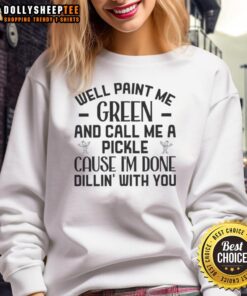 Top well paint me green and call me a pickle quote sweatshirt featuring fun, quirky design for pickle lovers.