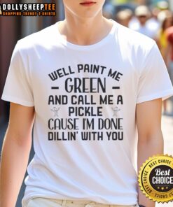 Top well paint me green and call me a pickle quote t-shirt, perfect for pickle lovers and humor enthusiasts.