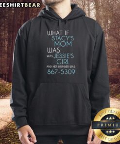 Top What If Stacys Was Jessies Girl Hoodie featuring 867-5309 design, perfect for music lovers and pop culture fans.