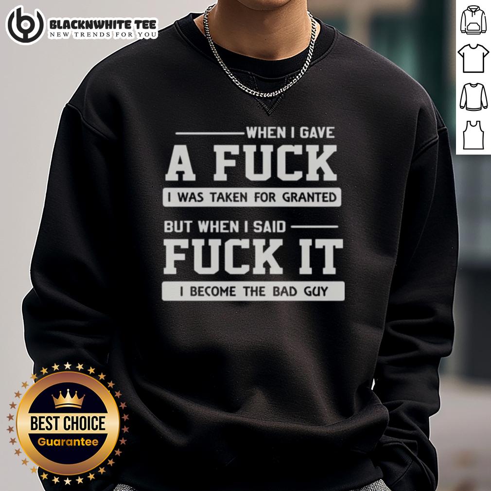 Top When I Gave A Fck I Was Taken For Granted But When I Said Fck It I Become The Bad Guy Sweatshirt Top When I Gave A F*ck sweatshirt featuring bold text, stylish design, perfect for expressing individuality and attitude.