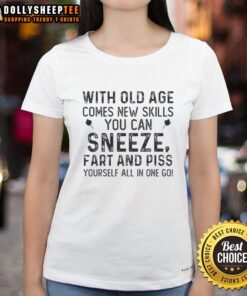 Funny ladies tee with quote: 'With old age comes new skills - sneeze, fart, and piss yourself all in one go.'