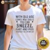 Funny quote T-shirt: 'With Old Age Comes New Skills - Sneeze, Fart, Piss Yourself' humor for seniors and aging enthusiasts.