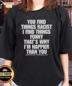 Top You Find Things Racist I Find Things Funny Ladies Tee - Humorous graphic shirt promoting positivity and laughter.