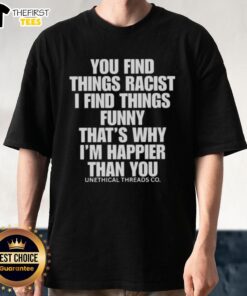 Top You Find Things Racist I Find Things Funny T-Shirt design featuring humorous text and casual style for a happier outlook.
