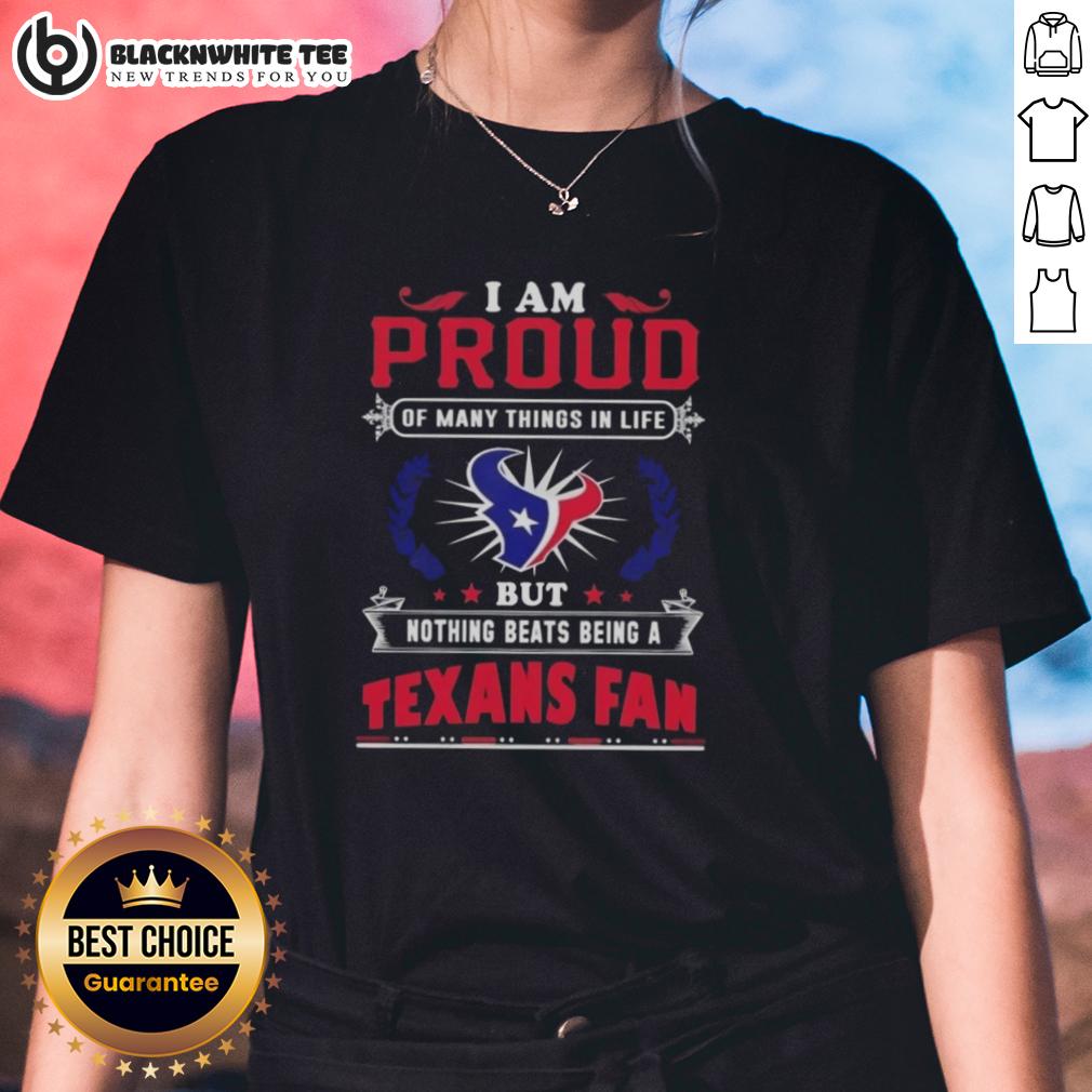Awesome I Am Proud Of Many Things In Life But Nothing Beats Being A Houston Texans Fan Ladies-Tee Awesome Houston Texans fan ladies tee celebrating pride in fandom and team spirit with stylish design.