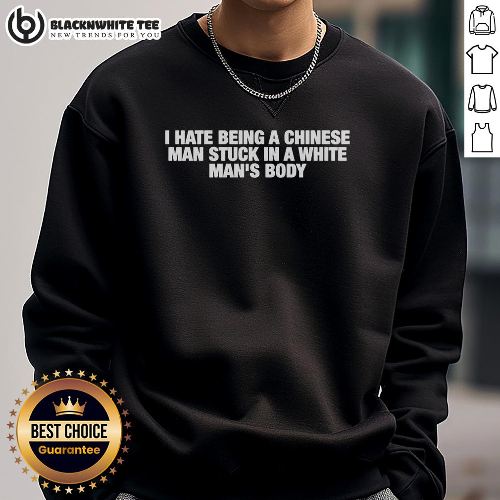 Good I Hate Being A Chinese Man Stuck In A White Man'S Body Letter Sweatshirt Good I Hate Being A Chinese Man Stuck In A White Man's Body sweatshirt featuring bold lettering on a stylish gray background.