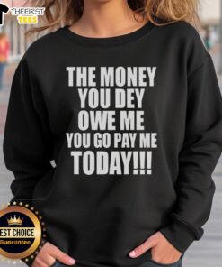 Original 'The Money You Dey Owe Me, You Go Pay Me Today' sweatshirt in a vibrant design, perfect for casual wear.