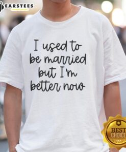 Nice I Used To Be Married But I'M Better Now T-Shirt in vibrant colors, perfect for showcasing a confident, fun attitude.