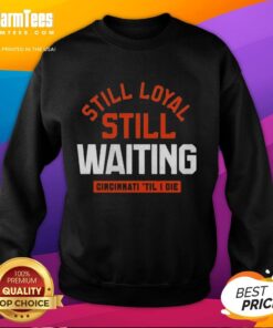 Cincinnati football sweatshirt with 'Still Loyal, Still Waiting, Til I Die' slogan, perfect for fans supporting their team.