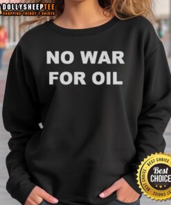 Official No War For Oil Sweatshirt featuring a bold message against war and oil dependency in a stylish design.