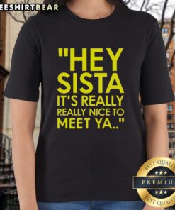 Good Hey Sista It's Really Really Nice To Meet Ya Ladies Tee showcasing a stylish women's t-shirt design in vibrant colors.