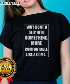 Awesome ladies tee featuring the phrase 'Why Don't U Slip Into Something More Comfortable Like A Coma' for stylish comfort.