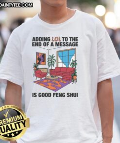 Awesome 'Adding Lol To The End Of A Message Is Good Feng Shui' T-Shirt design featuring a playful, eye-catching graphic.