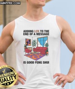 Awesome adding 'LOL' to the end of a message is good Feng Shui tank top design featuring playful typography and vibrant colors.